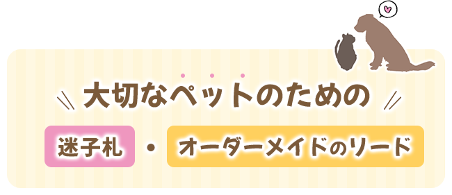 大切なペットのための迷子札・オーダーメイドのリード